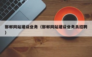 开原邯郸网站建设业务（邯郸网站建设业务员招聘）