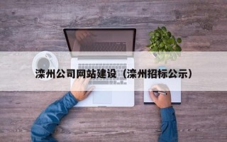 开原滦州公司网站建设（滦州招标公示）